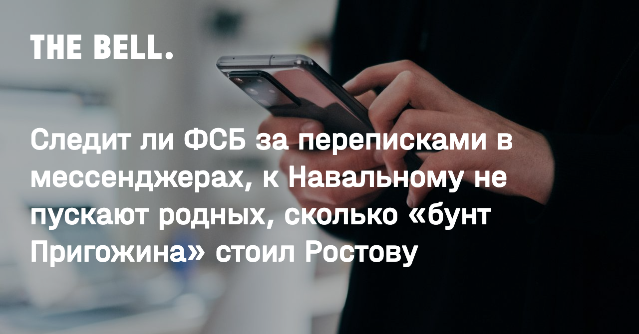 Следит ли ФСБ за переписками в мессенджерах, к Навальному не пускают  родных, сколько «бунт Пригожина» стоил Ростову